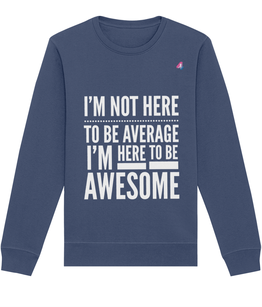 I'm Not Here To Be Average - Sweatshirt